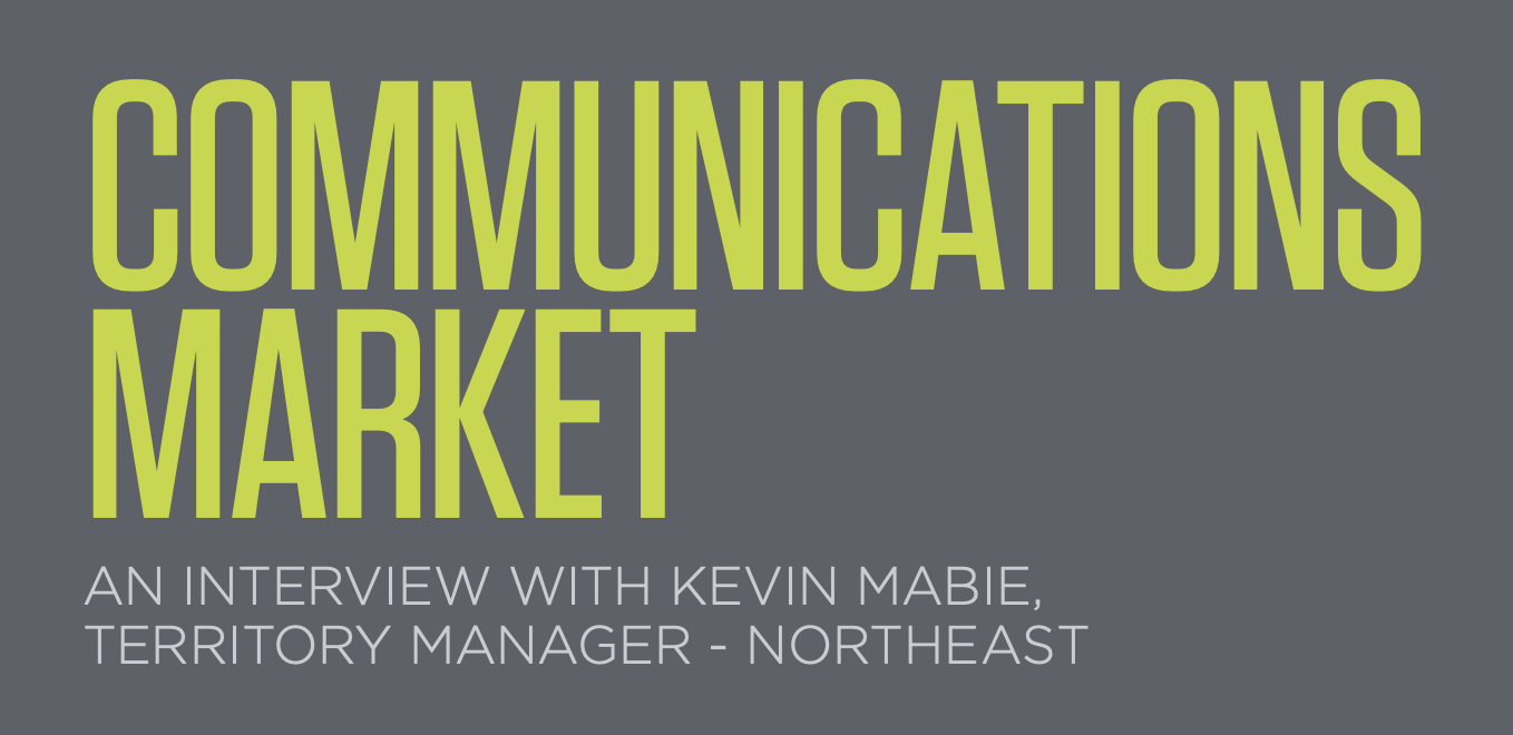 An Interview with Kevin Mabie, Communications Northeast Territory Manager