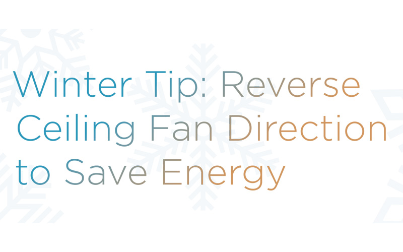 Winter Tip: Reverse Ceiling Fan Direction to Save Energy