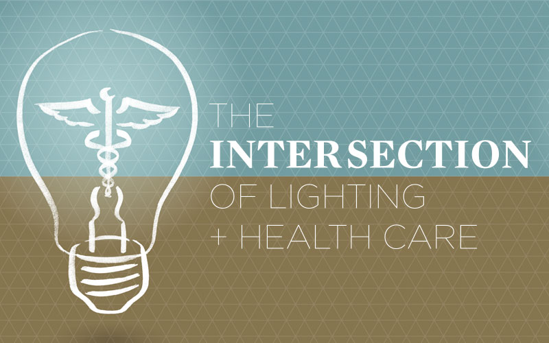 THE INTERSECTION OF LIGHTING + HEALTH CARE