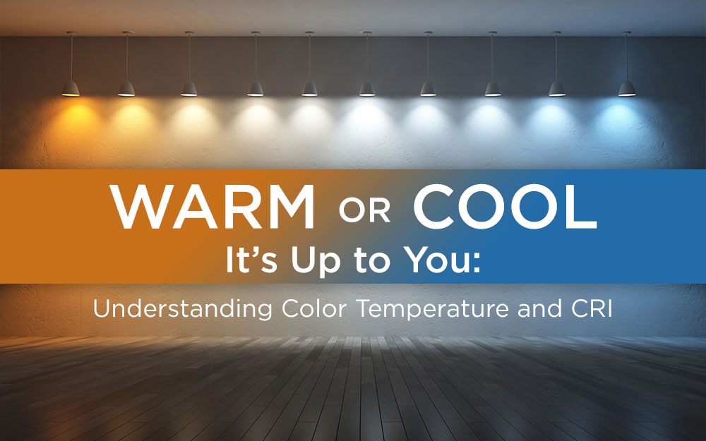 Warm or Cool: It's Up to You: Understanding Color Temperature and CRI