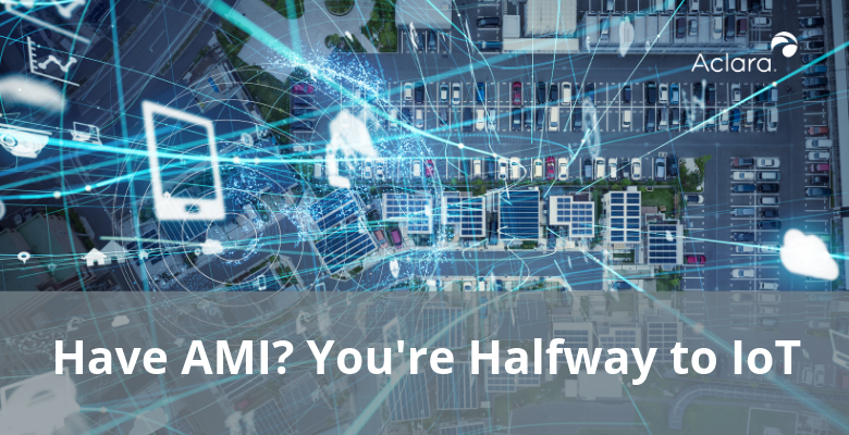 Have AMI? You’re Halfway to a Business Case for Smart Infrastructure and IoT