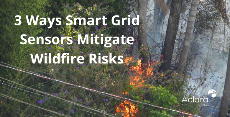 3 Ways Smart Grid Sensors Mitigate Wildfire Risks