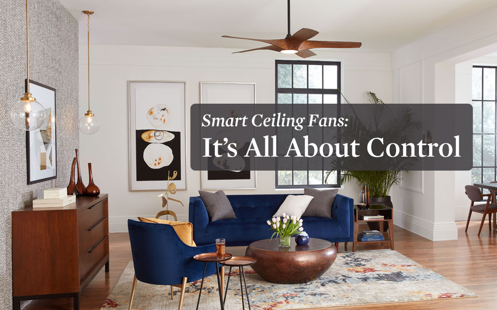 Smart Ceiling Fans: It's All About Control