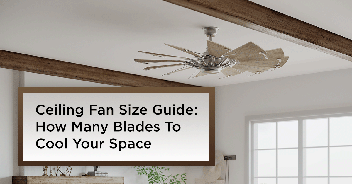 Ceiling Fan Size Guide How Many Blades To Cool Your Space